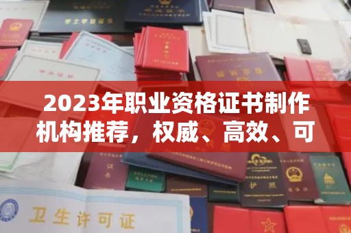 罗甸2023年职业资格证书制作机构推荐，权威、高效、可靠