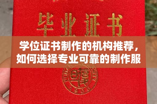 罗甸学位证书制作的机构推荐，如何选择专业可靠的制作服务
